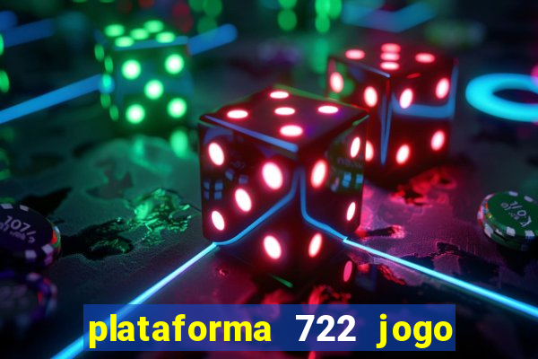 plataforma 722 jogo é confiável