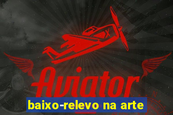 baixo-relevo na arte