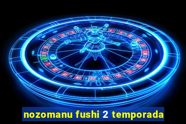 nozomanu fushi 2 temporada