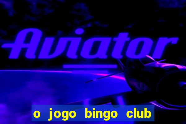 o jogo bingo club paga mesmo