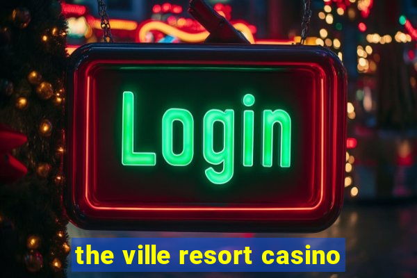 the ville resort casino