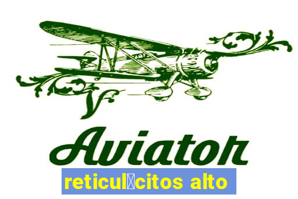 reticul贸citos alto