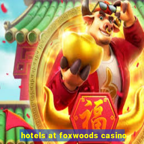 hotels at foxwoods casino