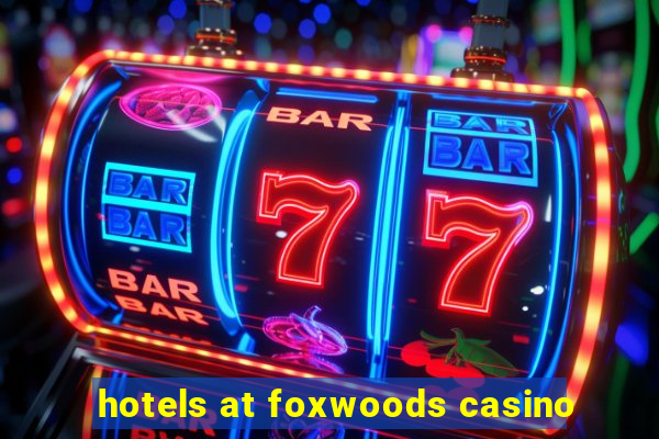 hotels at foxwoods casino