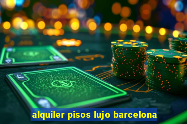 alquiler pisos lujo barcelona