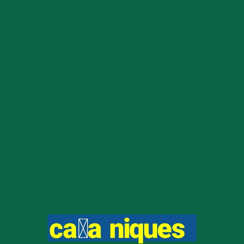 ca莽a niques