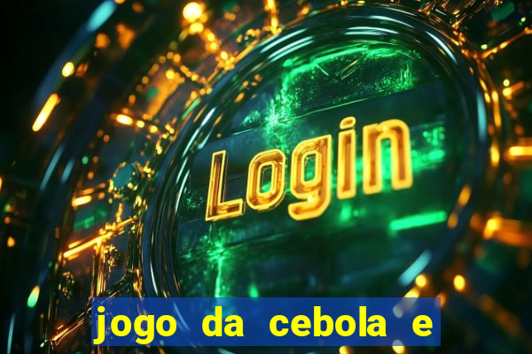 jogo da cebola e da berinjela