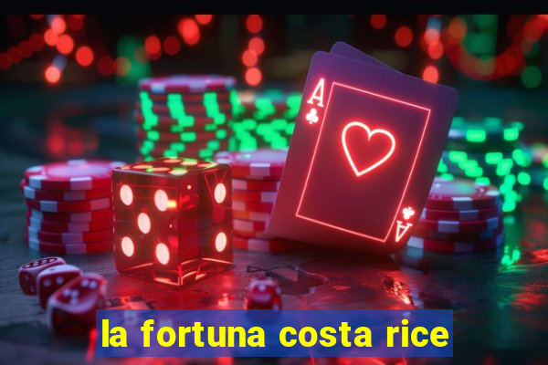 la fortuna costa rice