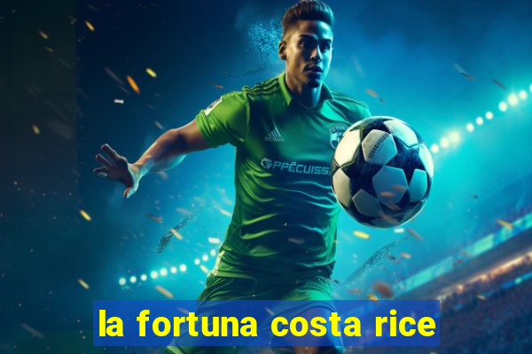 la fortuna costa rice