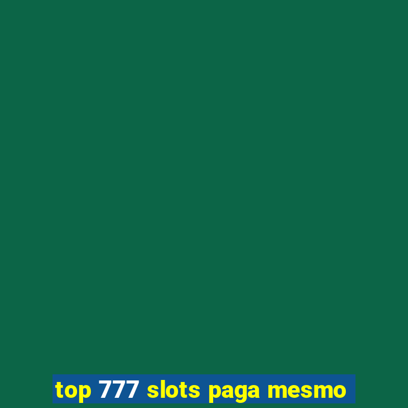 top 777 slots paga mesmo