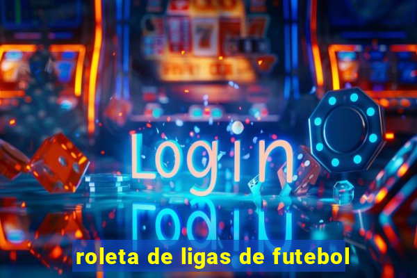 roleta de ligas de futebol