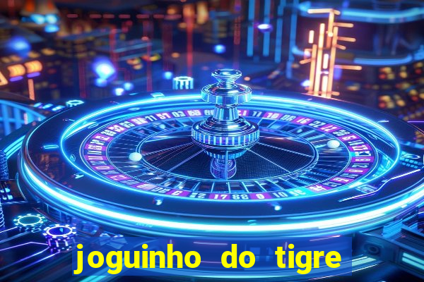 joguinho do tigre que dá dinheiro