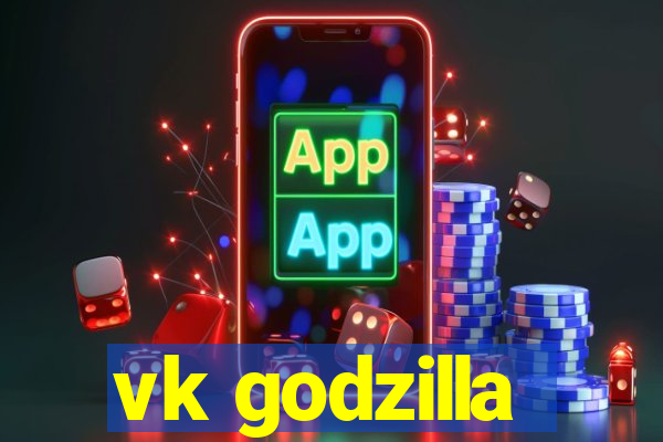 vk godzilla