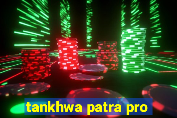 tankhwa patra pro