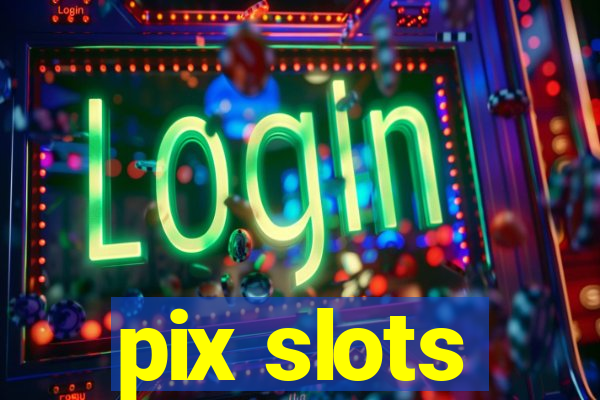 pix slots