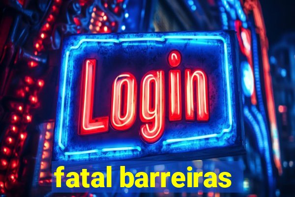 fatal barreiras