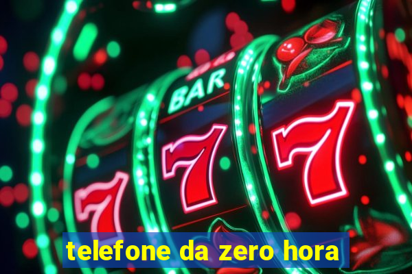 telefone da zero hora