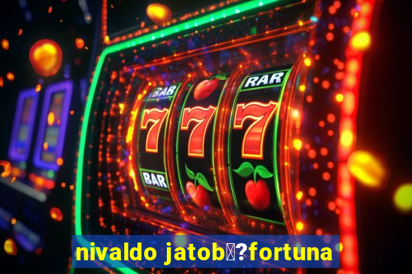 nivaldo jatob璋?fortuna