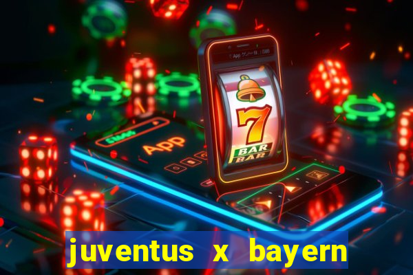 juventus x bayern de munique