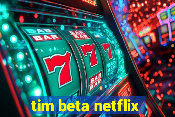 tim beta netflix