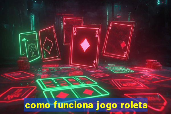 como funciona jogo roleta