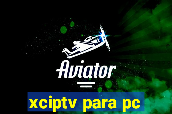 xciptv para pc