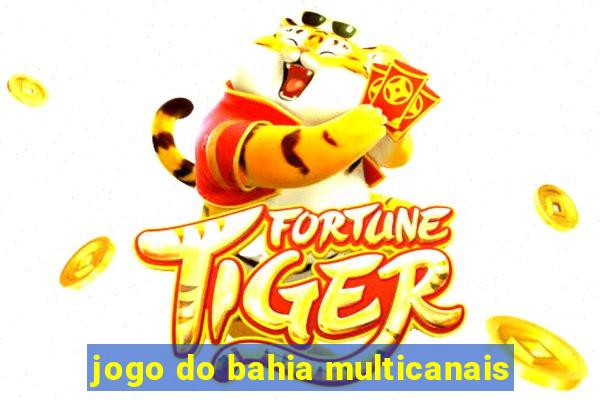 jogo do bahia multicanais