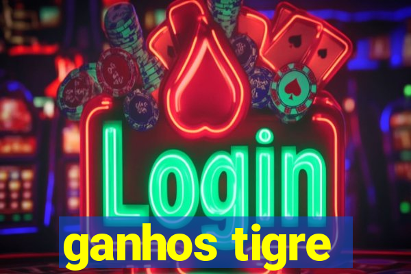 ganhos tigre