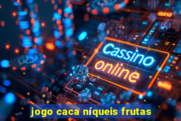 jogo caca níqueis frutas