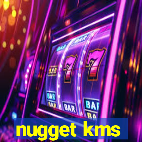 nugget kms