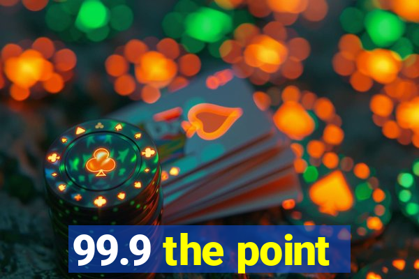 99.9 the point