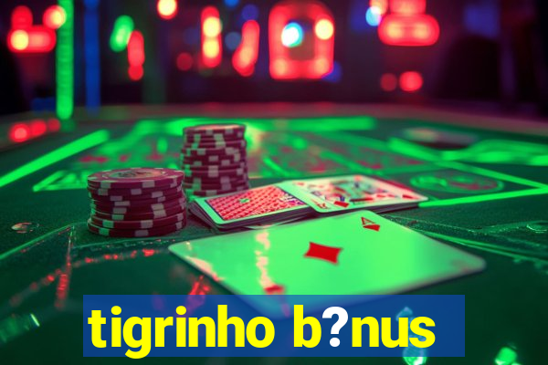 tigrinho b?nus