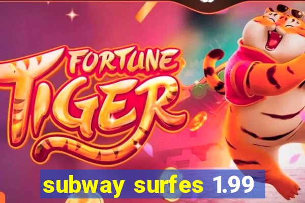 subway surfes 1.99