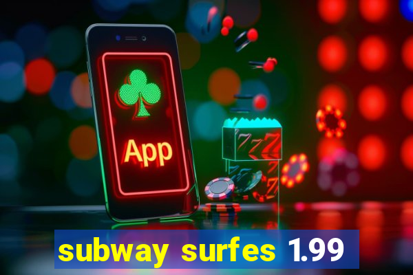 subway surfes 1.99