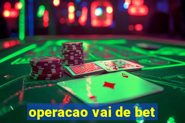 operacao vai de bet