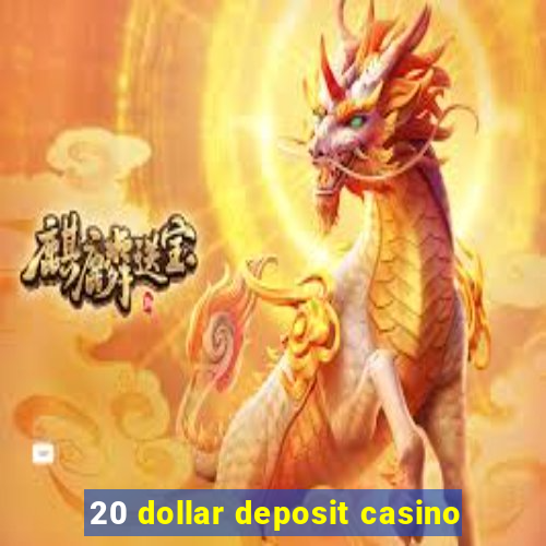 20 dollar deposit casino