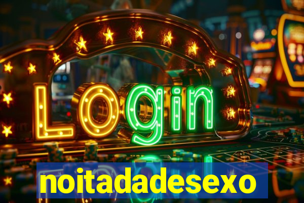 noitadadesexo