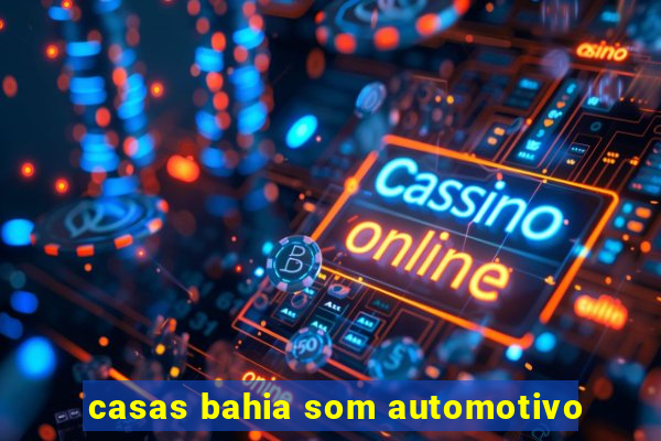 casas bahia som automotivo