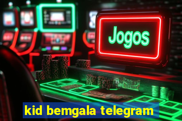 kid bemgala telegram