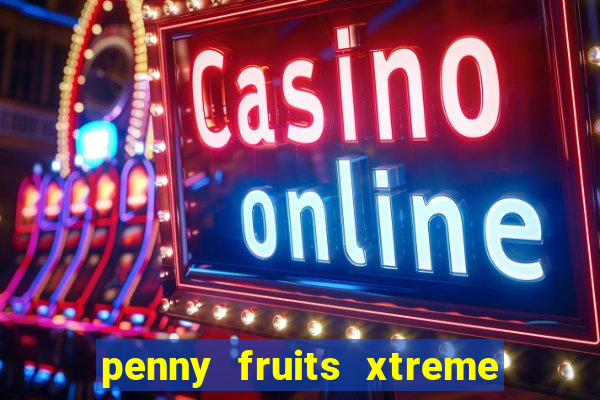 penny fruits xtreme slot free play