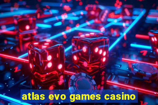 atlas evo games casino