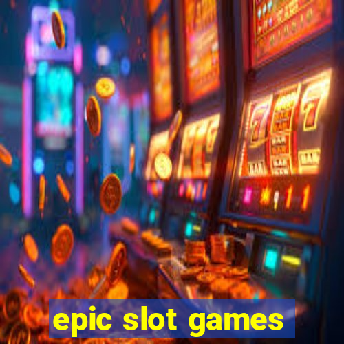 epic slot games