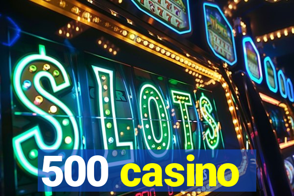 500 casino