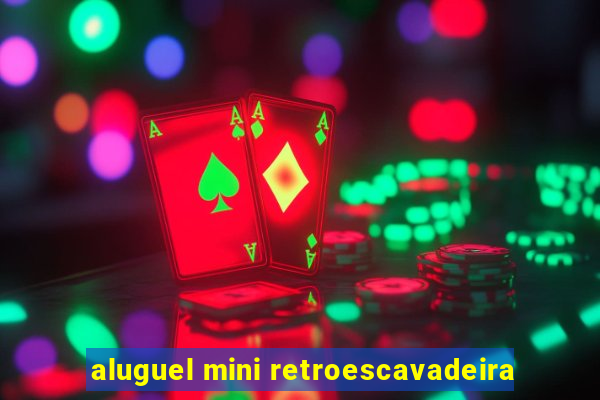 aluguel mini retroescavadeira