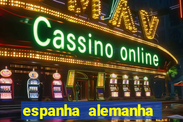 espanha alemanha onde assistir