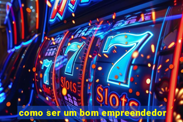 como ser um bom empreendedor