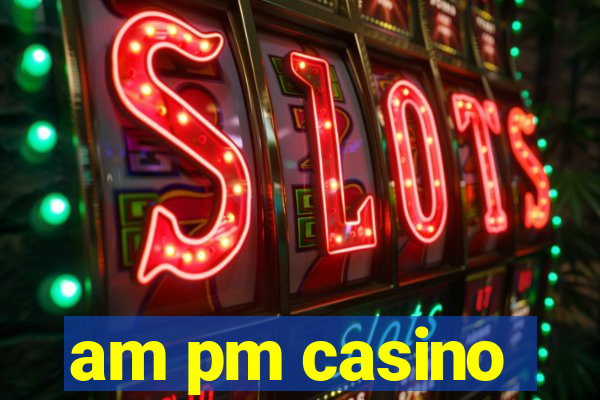 am pm casino