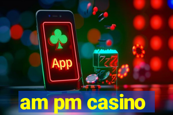 am pm casino