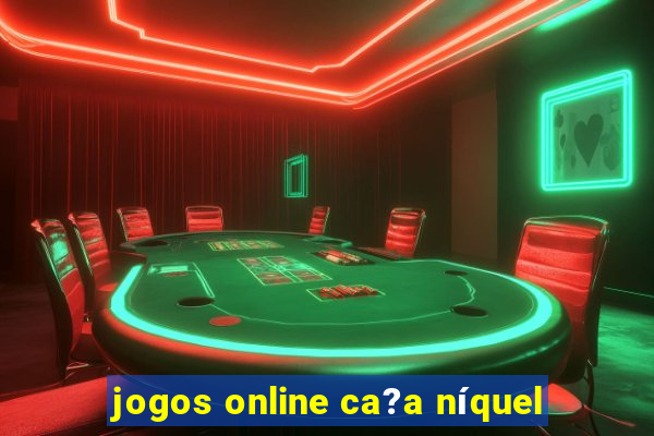 jogos online ca?a níquel