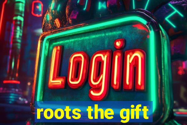 roots the gift